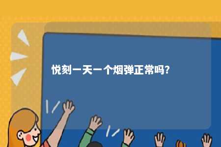 悦刻一天一个烟弹正常吗
	？ 